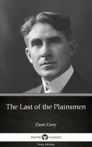 Title: The Last of the Plainsmen by Zane Grey - Delphi Classics (Illustrated), Author: Zane Grey