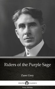 Title: Riders of the Purple Sage by Zane Grey - Delphi Classics (Illustrated), Author: Zane Grey