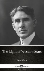 Title: The Light of Western Stars by Zane Grey - Delphi Classics (Illustrated), Author: Zane Grey
