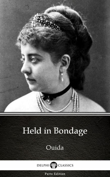 Held in Bondage by Ouida - Delphi Classics (Illustrated)
