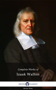 Title: Delphi Complete Works of Izaak Walton (Illustrated), Author: Izaak Walton