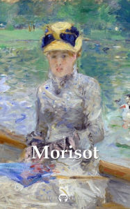 Title: Delphi Complete Paintings of Berthe Morisot (Illustrated), Author: Berthe Morisot