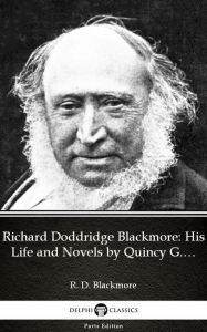 Title: Richard Doddridge Blackmore His Life and Novels by Quincy G. Burris - Delphi Classics (Illustrated), Author: R. D. Blackmore
