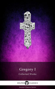 Title: Delphi Collected Works of Gregory I (Illustrated), Author: Gregory I