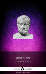 Title: Delphi Complete Works of Aeschines (Illustrated), Author: Aeschines
