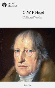 Title: Delphi Collected Works of Georg Wilhelm Friedrich Hegel (Illustrated), Author: Georg Wilhelm Friedrich Hegel