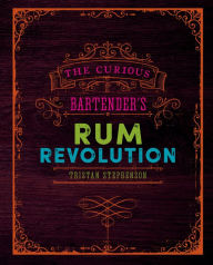 Title: The Curious Bartender's Rum Revolution: Discover why rum is becoming the hottest spirit in the world right now with the latest and greatest offering from bestselling author and master mixologist Tristan Stephenson, Author: Tristan Stephenson