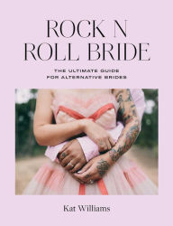 Title: Rock n Roll Bride: The ultimate guide for alternative brides, Author: Kat Williams