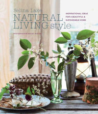 Title: Natural Living Style: Inspirational ideas for a beautiful and sustainable home, Author: Selina Lake