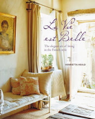 Title: Vie est Belle: The elegant art of living in the French style, Author: Henrietta Heald