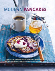 Title: Modern Pancakes: Over 60 contemporary recipes, from protein pancakes and healthy grains to waffles and dirty food indulgences, Author: Ryland Peters & Small