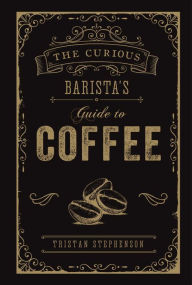 Title: The Curious Barista's Guide to Coffee, Author: Tristan Stephenson
