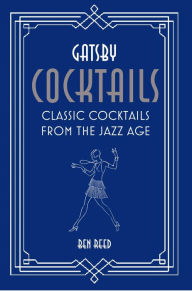 Title: Gatsby Cocktails: Classic cocktails from the jazz age, Author: Ben Reed