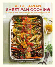 Title: Vegetarian Sheet Pan Cooking: 101 recipes for simple and nutritious meat-free meals straight from the oven, Author: Liz Franklin
