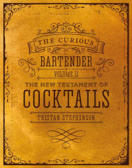 Title: The Curious Bartender Volume II: The New Testament of Cocktails, Author: Tristan Stephenson