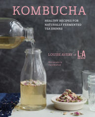 Title: Kombucha: Healthy recipes for naturally fermented tea drinks, Author: Louise Avery