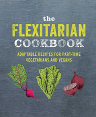 Title: The Flexitarian Cookbook: Adaptable recipes for part-time vegetarians and vegans, Author: Ryland Peters & Small