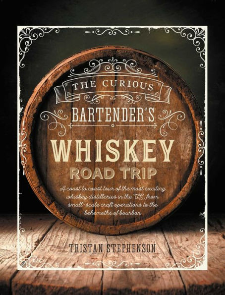 the Curious Bartender's whiskey Road Trip: A coast to tour of most exciting distilleries US, from small-scale craft operations behemoths bourbon