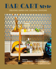 Title: Bar Cart Style: creating super-chic cocktail stations, Author: Ryland Peters & Small