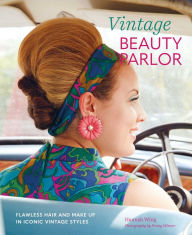 Title: Vintage Beauty Parlor: Flawless hair and make-up in iconic vintage styles, Author: Hannah Wing