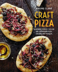 Title: Craft Pizza: Homemade classic, Sicilian and sourdough pizza, calzone and focaccia, Author: Maxine Clark