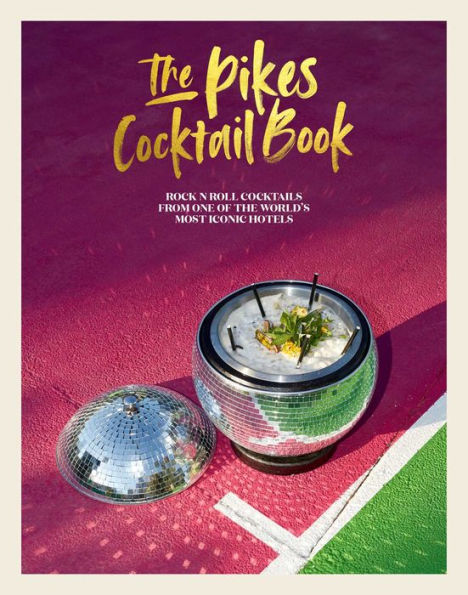 the Pikes Cocktail Book: Rock 'n' roll cocktails from one of world's most iconic hotels