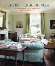 Title: Perfect English Style: Creating rooms that are comfortable, pleasing and timeless, Author: Ros Byam Shaw