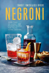 Title: Negroni: More than 30 classic and modern recipes for Italy's iconic cocktail, Author: David T. Smith