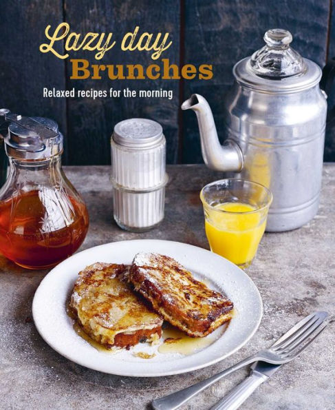 Lazy Day Brunches: Relaxed recipes for the morning