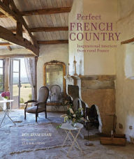 Title: Perfect French Country: Inspirational interiors from rural France, Author: Ros Byam Shaw