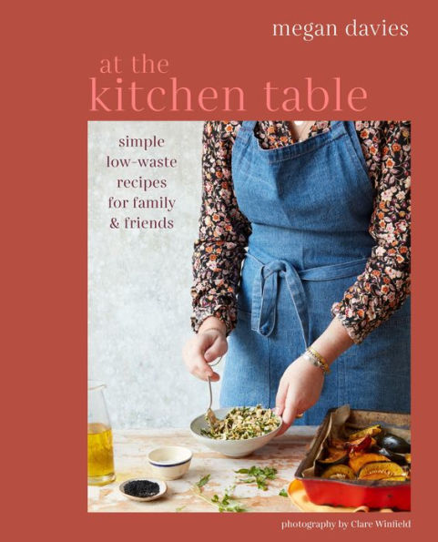 At The Kitchen Table: Simple, low-waste recipes for family and friends