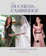 Download book from amazon to kindle The Duchess of Cambridge: A Decade of Modern Royal Style DJVU iBook in English 9781788793025 by Bethan Holt