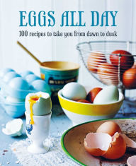 Title: Eggs All Day: 100 recipes to take you from dawn to dusk, Author: Ryland Peters & Small