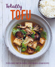 Title: Totally Tofu: 75 delicious protein-packed vegetarian and vegan recipes, Author: Ryland Peters & Small