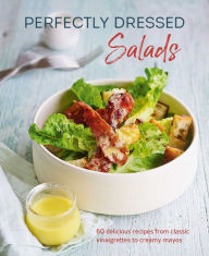 Title: Perfectly Dressed Salads: 60 delicious recipes from tangy vinaigrettes to creamy mayos, Author: Louise Pickford
