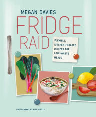 Title: Fridge Raid: Flexible, kitchen-foraged recipes for low-waste meals, Author: Megan Davies