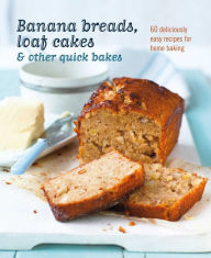 Title: Banana breads, loaf cakes & other quick bakes: 60 deliciously easy recipes for home baking, Author: Ryland Peters & Small