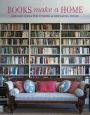 Books Make A Home: Elegant Ideas for Storing and Displaying Books