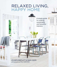 Title: Relaxed Living, Happy Home: A simple guide to creating sustainable and beautiful interiors, Author: Atlanta Bartlett