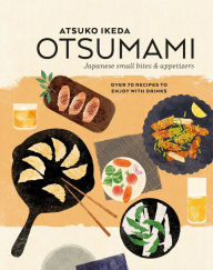 Title: Otsumami: Japanese small bites & appetizers: Over 70 recipes to enjoy with drinks, Author: Atsuko Ikeda