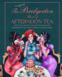 The Unofficial Bridgerton Book of Afternoon Tea: Over 75 scandalously delicious recipes inspired by the characters of the hit show