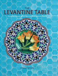 Title: The Levantine Table: Vibrant and delicious recipes from the Eastern Mediterreanean and beyond, Author: Ghillie Basan