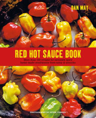 Title: Red Hot Sauce Book: More than 100 recipes for seriously spicy home-made condiments from salsa to sriracha, Author: Dan May