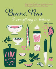 Title: Beans, Peas & Everything In Between: More than 60 delicious, nutritious recipes for legumes from around the globe, Author: Vicky Jones