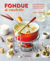 Title: Fondue & Raclette: Indulgent recipes for melted cheese, stock pots & more, Author: Louise Pickford