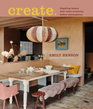 Title: Create: Inspiring homes that value creativity before consumption, Author: Emily Henson