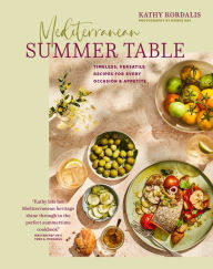 Title: Mediterranean Summer Table: Timeless, versatile recipes for every occasion & appetite, Author: Kathy Kordalis