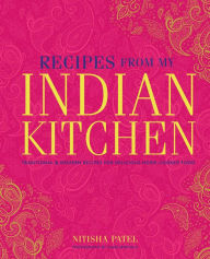 Title: Recipes From My Indian Kitchen: Traditional & modern recipes for delicious home-cooked food, Author: Nitisha Patel