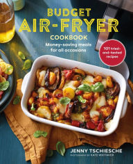 Title: Budget Air-fryer Cookbook: 101 creative & money-saving recipes for your air fryer, Author: Jenny Tschiesche