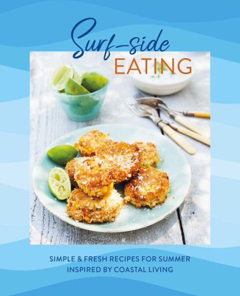 Surf-side Eating: Simple & fresh recipes for summer inspired by coastal living